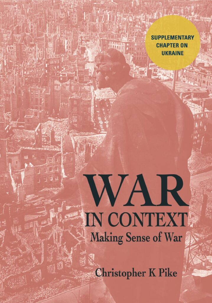 War in Context: Making sense of war by Christopher K Pike